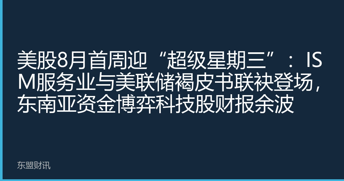 美股8月首周迎“超级星期三”：ISM服务业与美联储褐皮书联袂登场，东南亚资金博弈科技股财报余波