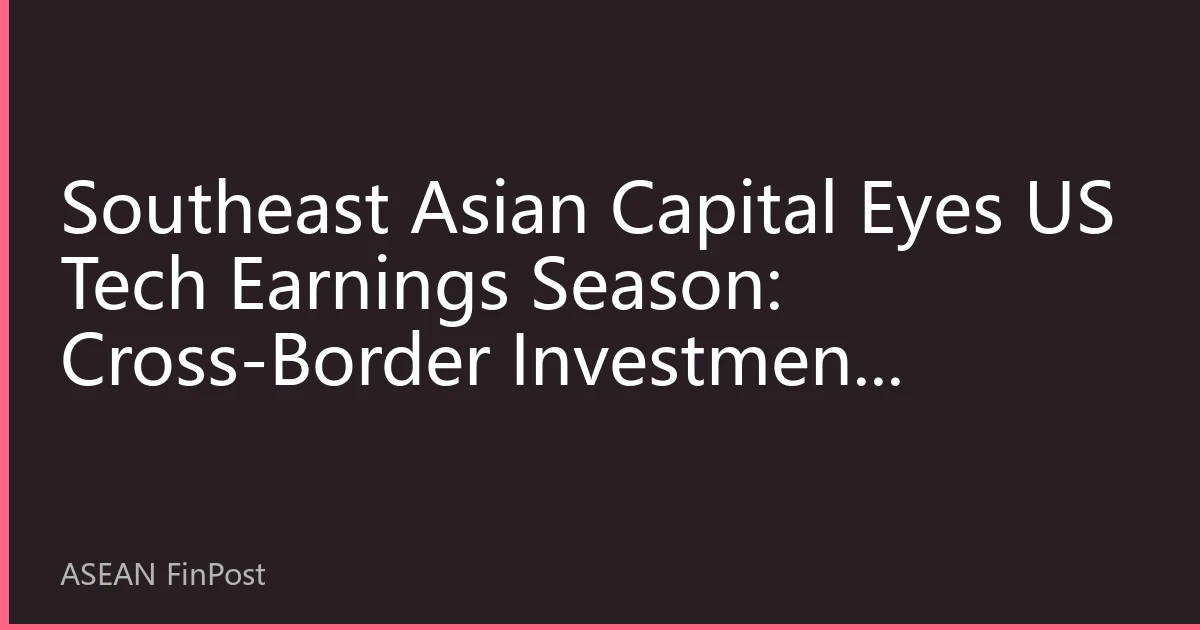 Southeast Asian Capital Eyes US Tech Earnings Season: Cross-Border Investment Strategies Behind Real-Time Market Data