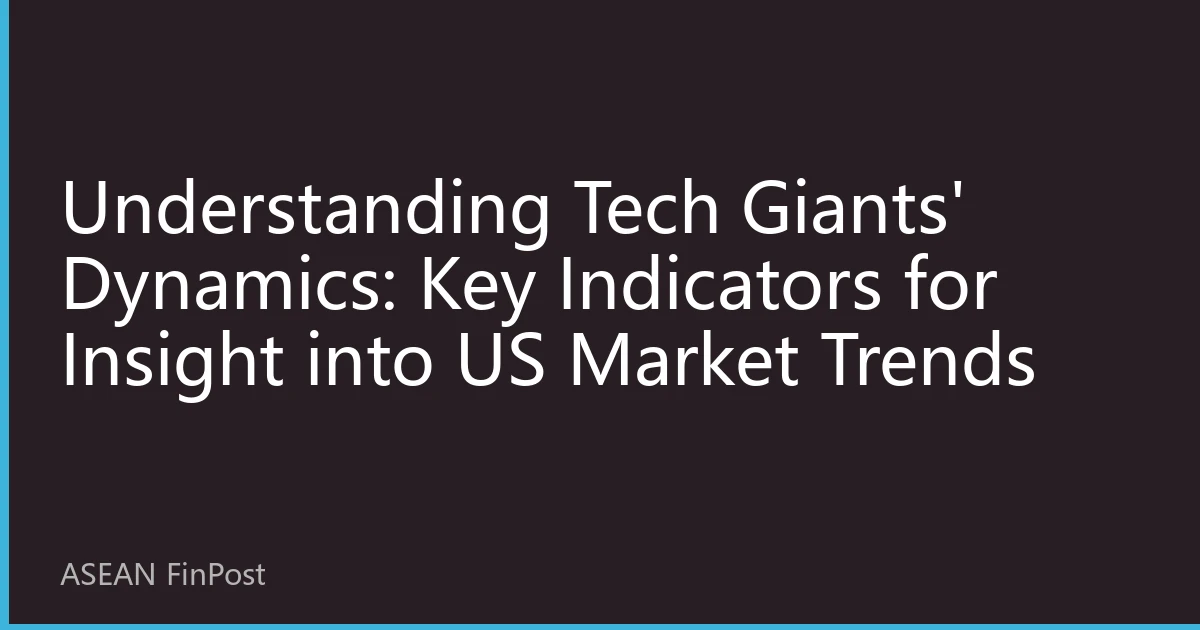 Understanding Tech Giants' Dynamics: Key Indicators for Insight into US Market Trends