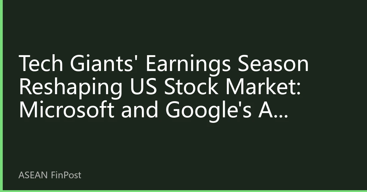 Tech Giants' Earnings Season Reshaping US Stock Market: Microsoft and Google's AI Competition Leading Market Trends
