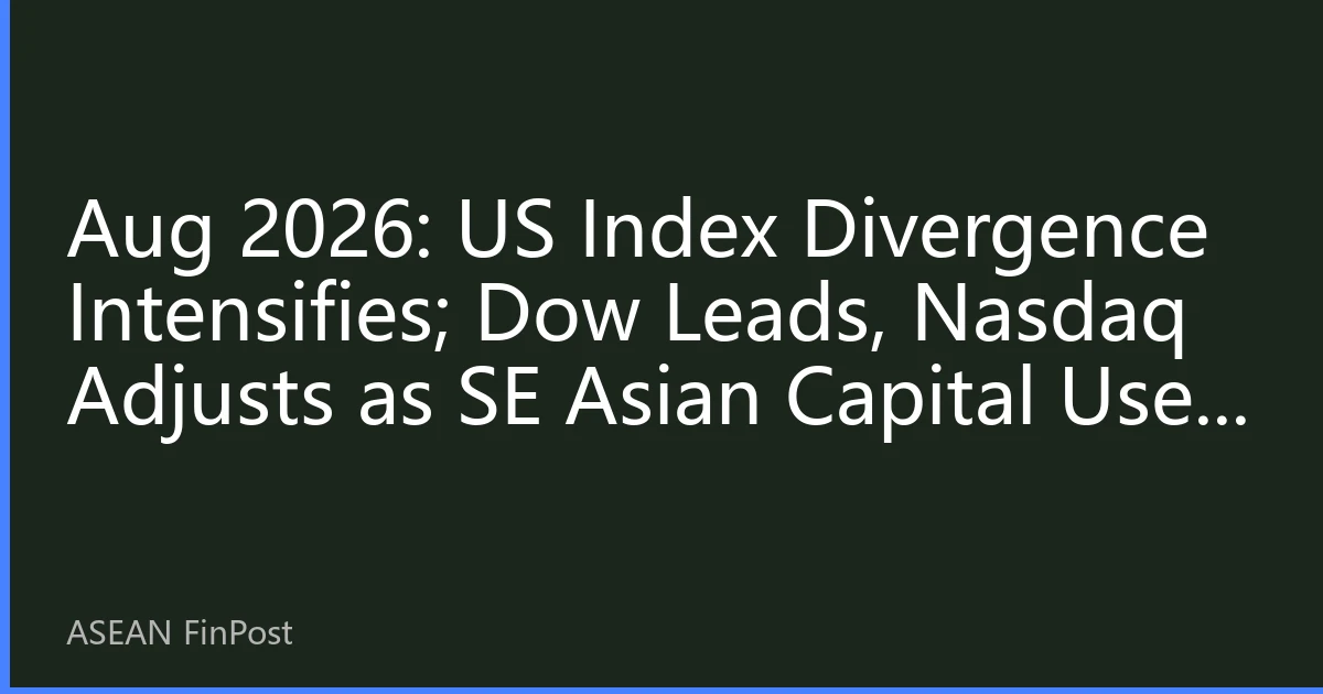 Aug 2026: US Index Divergence Intensifies; Dow Leads, Nasdaq Adjusts as SE Asian Capital Uses ETFs for Style Rotation
