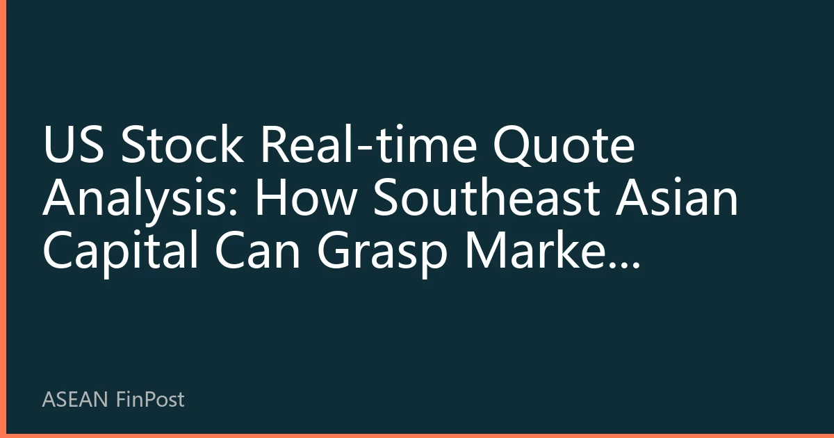 US Stock Real-time Quote Analysis: How Southeast Asian Capital Can Grasp Market Rhythms