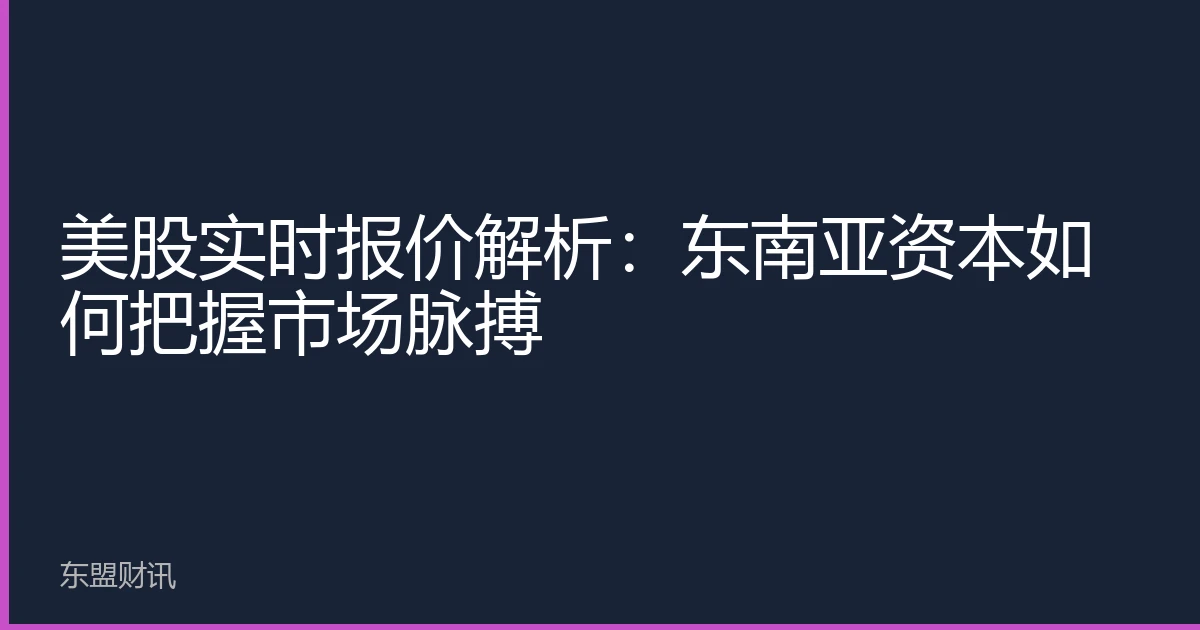 美股实时报价解析：东南亚资本如何把握市场脉搏