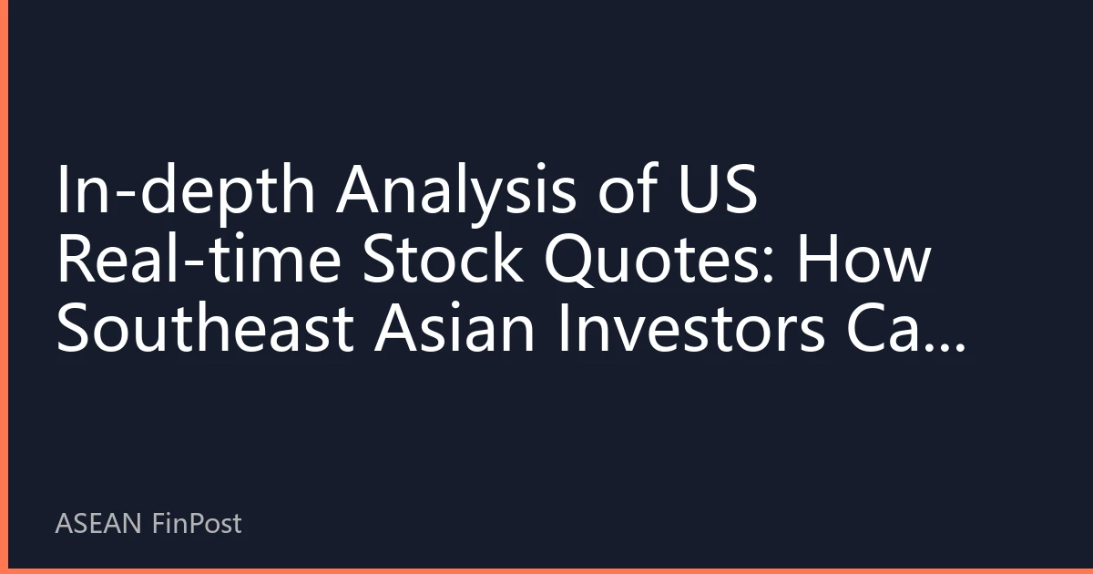 In-depth Analysis of US Real-time Stock Quotes: How Southeast Asian Investors Can Master Market Rhythms