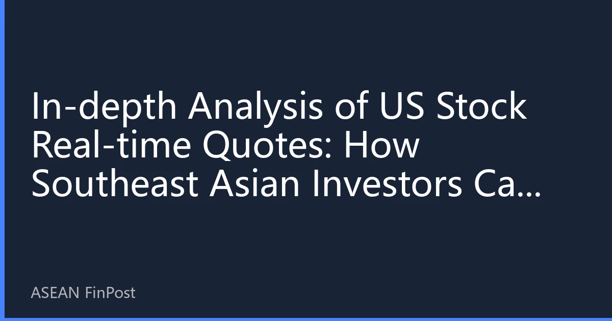 In-depth Analysis of US Stock Real-time Quotes: How Southeast Asian Investors Can Master Market Rhythms