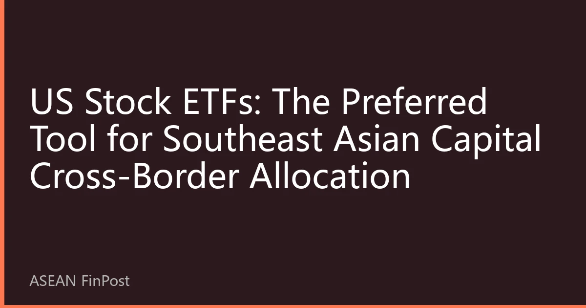 US Stock ETFs: The Preferred Tool for Southeast Asian Capital Cross-Border Allocation