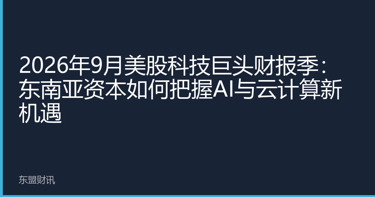 2026年9月美股科技巨头财报季：东南亚资本如何把握AI与云计算新机遇