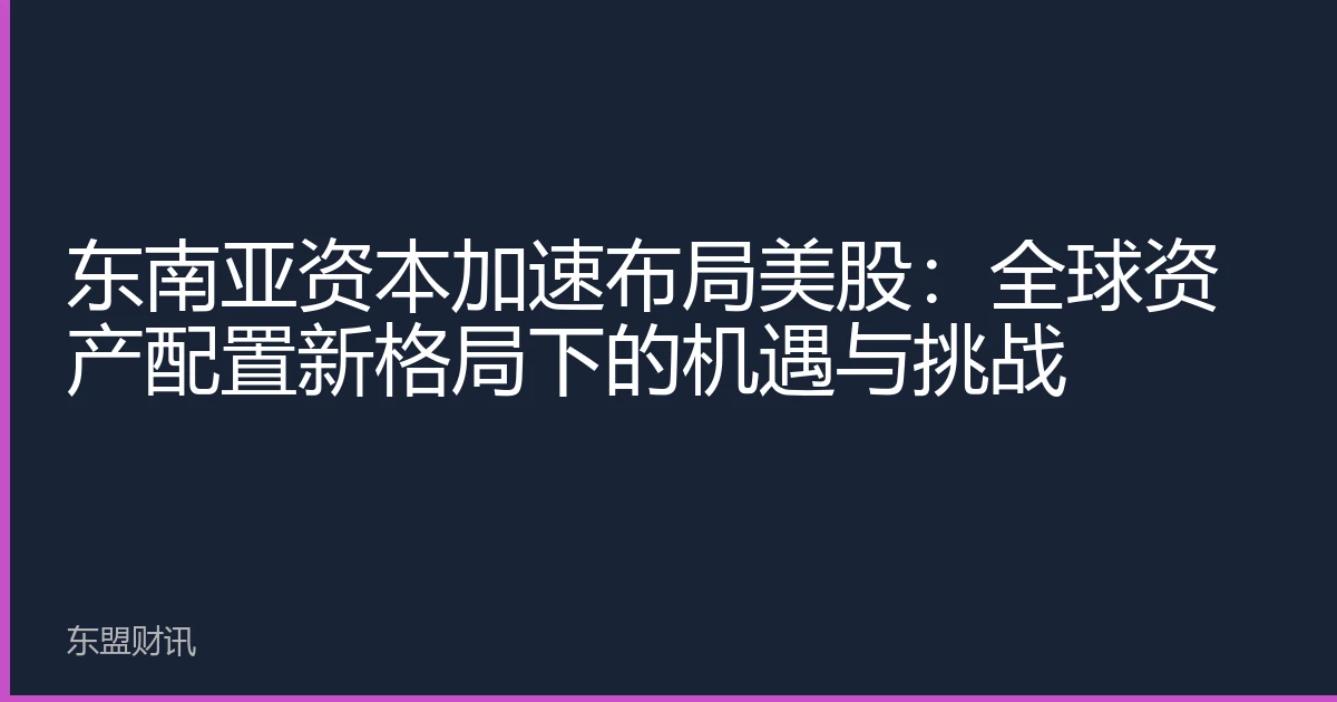 东南亚资本加速布局美股：全球资产配置新格局下的机遇与挑战