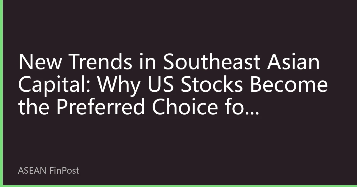 New Trends in Southeast Asian Capital: Why US Stocks Become the Preferred Choice for Cross-Border Investment?