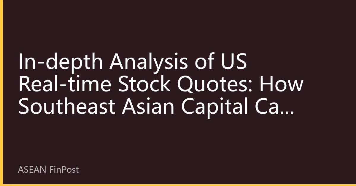 In-depth Analysis of US Real-time Stock Quotes: How Southeast Asian Capital Can Grasp Market Rhythms and Investment Opportunities