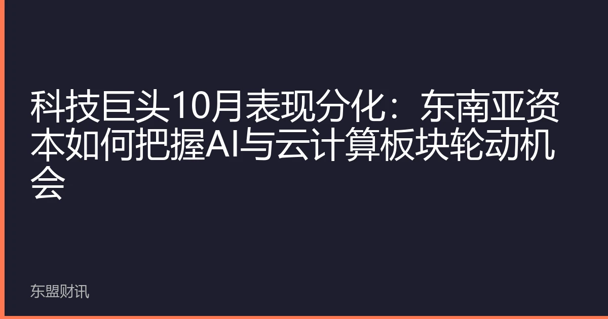 科技巨头10月表现分化：东南亚资本如何把握AI与云计算板块轮动机会