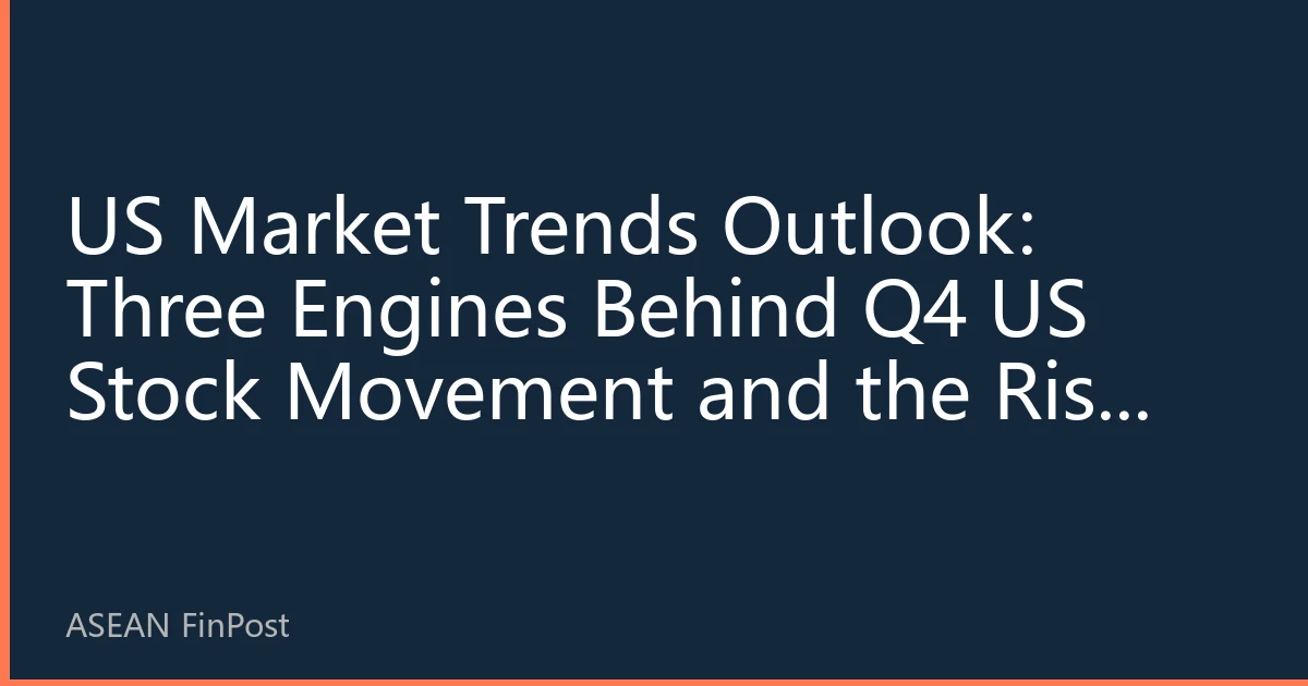 US Market Trends Outlook: Three Engines Behind Q4 US Stock Movement and the Risk Map — How Southeast Asian Capital Balances Offense and Defense