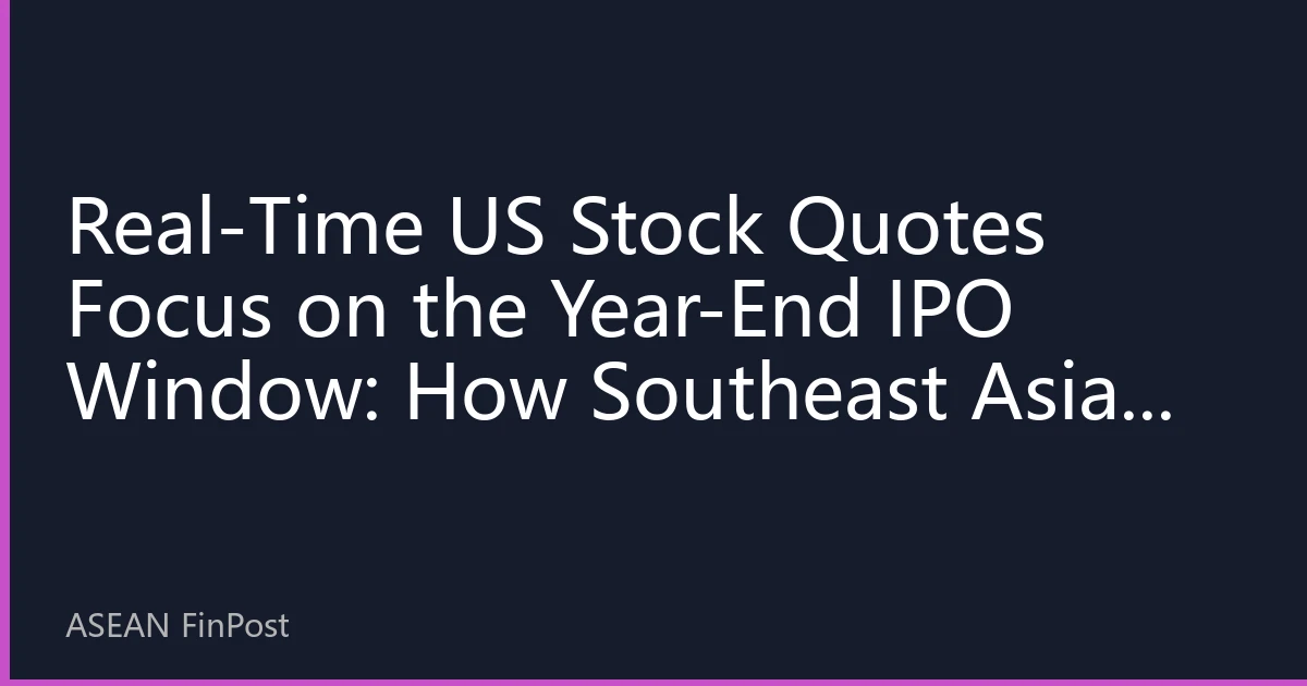 Real-Time US Stock Quotes Focus on the Year-End IPO Window: How Southeast Asian Investors Can Interpret First-Day Swings in New Listings and IPO Subscription Opportunities